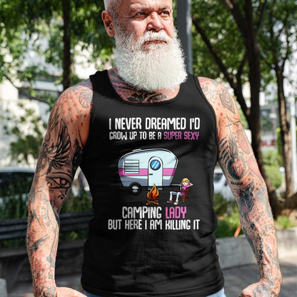 Funny Camping Shirt, Gift For Camping Lover Unisex T-Shirt/Hoodie/Sweatshirt HLT00 -I Never Dreamed I_d Grow Up Super Sexy Camping Lady Camper T-Shirt