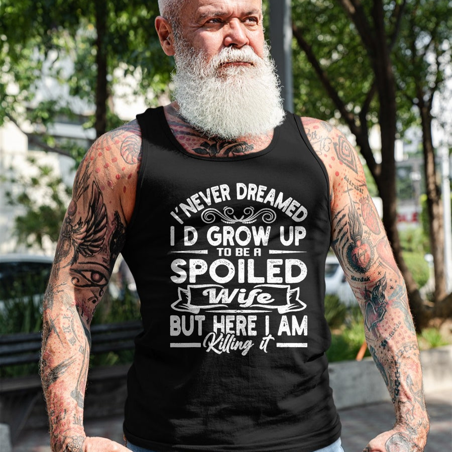 Best Wife Shirt, Wife and Husband Unisex T-Shirt/Hoodie/Sweatshirt HLT00 - Gift for wife T shirt, spoiled wife   Retro I Never Dreamed I'd Grow Up To Be A Spoiled Wife T-Shirt (1)