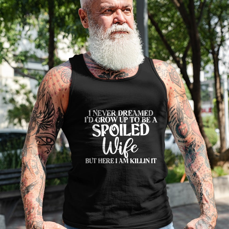 Best Wife Shirt, Wife and Husband Unisex T-Shirt/Hoodie/Sweatshirt HLT00 - Gift for wife T shirt, spoiled wife   I Never Dreamed I'd Grow Up To Be A Spoiled Wife Sassy Gift T-
