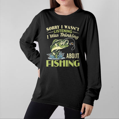 Funny Fishing Shirt, Gift For Fishing Lover Unisex T-Shirt/Hoodie/Sweatshirt HLT00 - Sorry I Wasn_t Listening I was Thinking About Fishing Funny T Shirts Tees for Men and Women