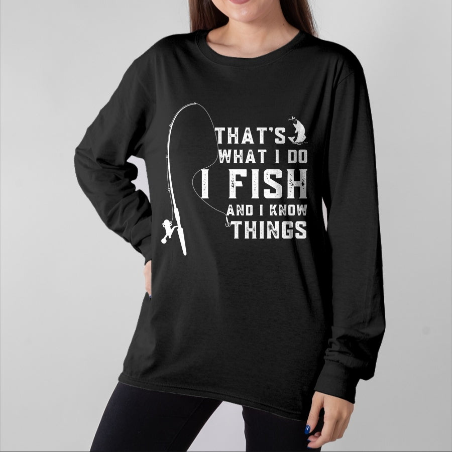 Funny Fishing Shirt, Gift For Fishing Lover Unisex T-Shirt/Hoodie/Sweatshirt HLT00 - Funny Fish Quote, That_s What I Do I Fish and I Know Things T-Shirt