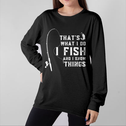 Funny Fishing Shirt, Gift For Fishing Lover Unisex T-Shirt/Hoodie/Sweatshirt HLT00 - Funny Fish Quote, That_s What I Do I Fish and I Know Things T-Shirt