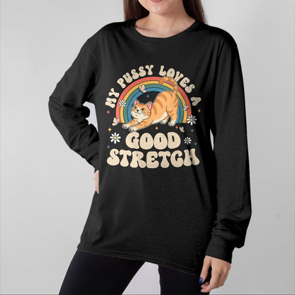 Cat Love Shirt, Funny Cat Lover Gift UnisexT-Shirt/Hoodie/Sweatshirt HLT00 - My Pussy Loves A Good Stretch Inappropriate Adult Humor Cat T-Shirt