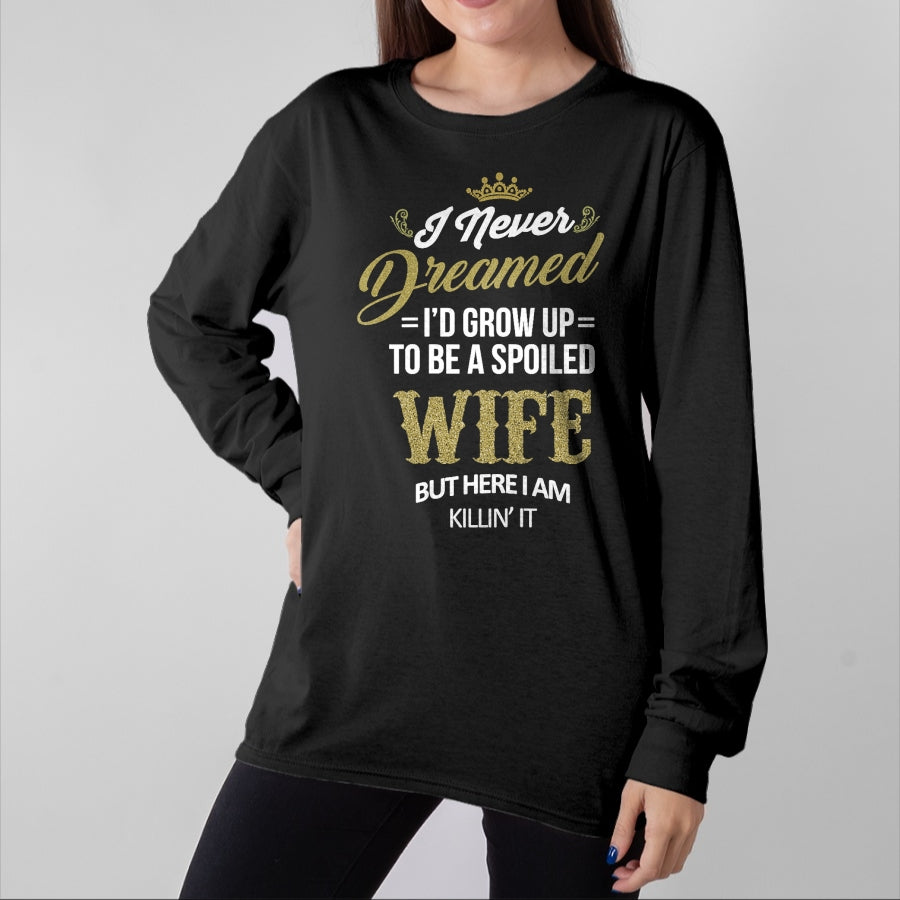 Best Wife Shirt, Wife and Husband Unisex T-Shirt/Hoodie/Sweatshirt HLT00 - Gift for wife T shirt, spoiled wife   Womens Fun I Never Dreamed I'd Grow Up To Be A Spoiled Wife T-