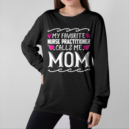 Funny Nurse Shirt, Nurse Unisex T-Shirt/Hoodie/Sweatshirt HLT00 - My Favorite Nurse Practitioner Calls Me Mom Mothers Day T-Shirt