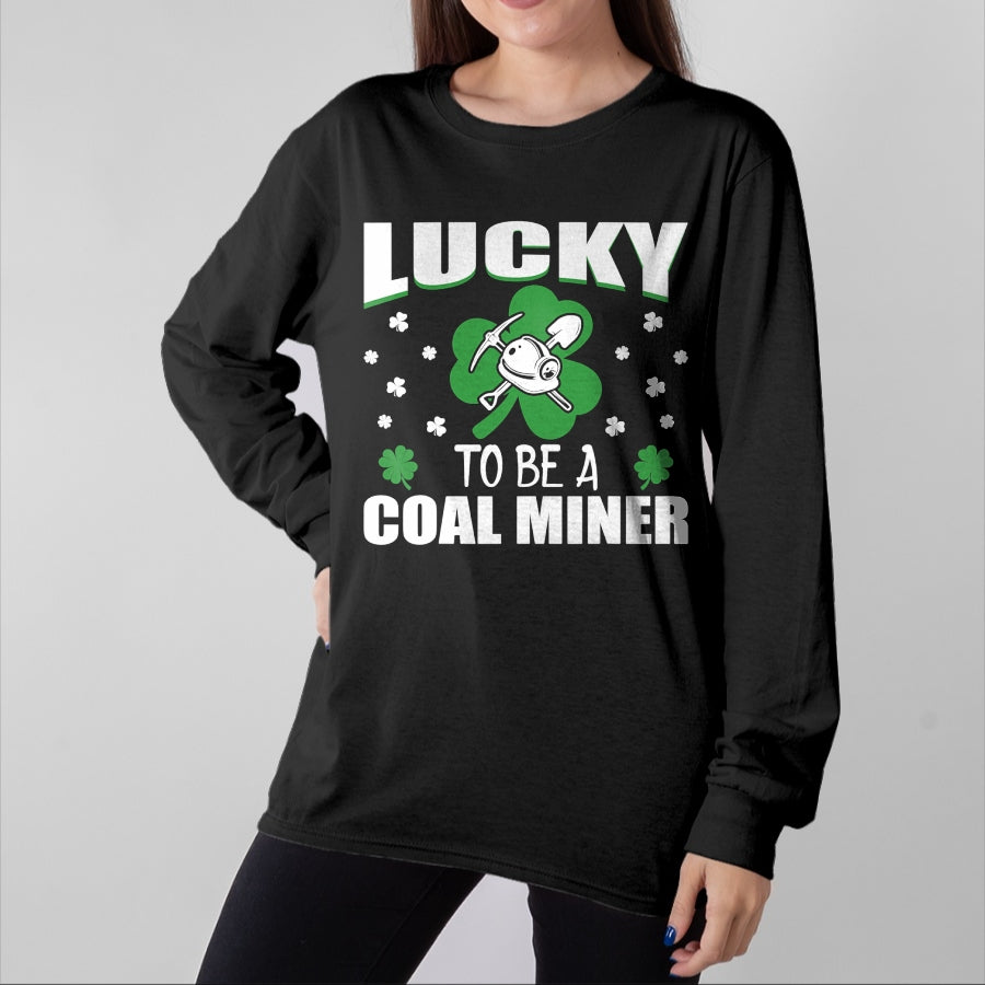 Patrick Day Shirts for Family, Funny Patrick Day shirts, st patrick's day Unisex T-Shirt/Hoodie/Sweatshirt HLT00 - Lucky To Be Coal Miner Irish St Patrick Day Gift T-Shirt