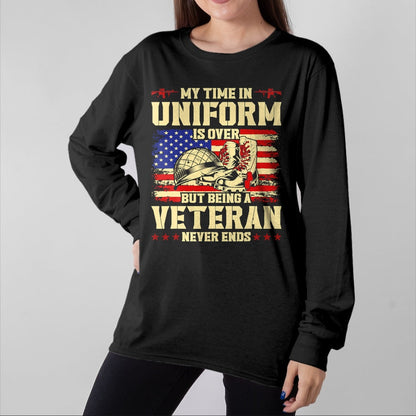 Proud Veteran Shirt, Funny Veteran UnisexT-Shirt/Hoodie/Sweatshirt HLT00 - My Time in Uniform is Over But Being A Veteran Never Ends T-Shirt