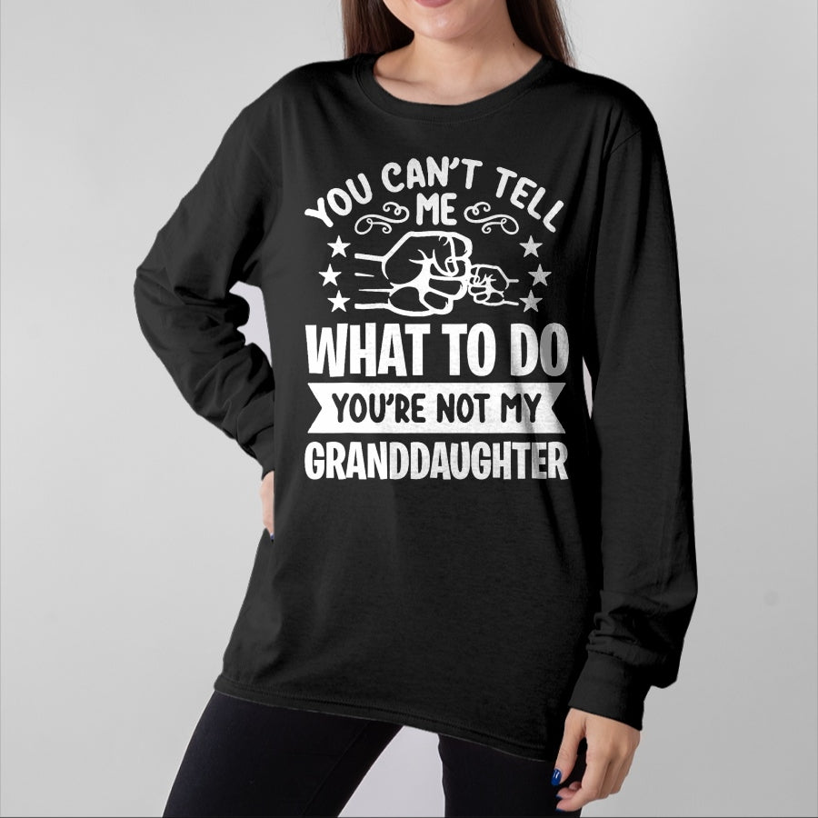 Best Grandma Shirt, Proud Grandma Unisex T-Shirt/Hoodie/Sweatshirt HLT00 - You can't Tell me what to do You're not my Granddaughter T-Shirt
