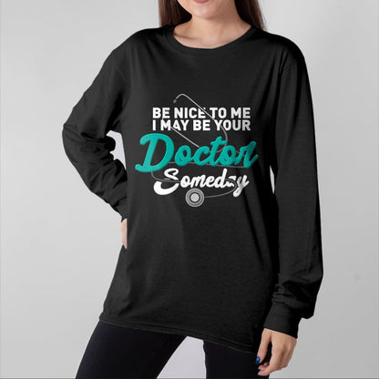 Best Doctor Shirt, Funny Doctor UnisexT-Shirt/Hoodie/Sweatshirt HLT00 - Be Nice to Me I May Be Your Doctor Someday Med Student Gift T-Shirt