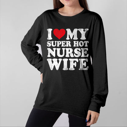 Funny Nurse Shirt, Nurse Unisex T-Shirt/Hoodie/Sweatshirt HLT00 - I Love My Super Hot Nurse Wife Valentine's Day T-Shirt