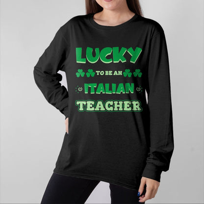 Patrick Day Shirts for Family, Funny Patrick Day shirts, st patrick's day Unisex T-Shirt/Hoodie/Sweatshirt HLT00 - Lucky To Be An Italian Teacher St. Patrick Day Job Professio T-Shirt