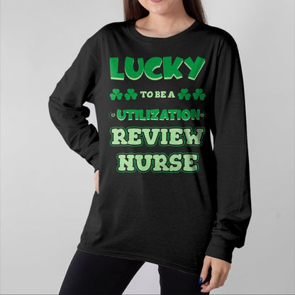 Patrick Day Shirts for Family, Funny Patrick Day shirts, st patrick's day Unisex T-Shirt/Hoodie/Sweatshirt HLT00 - Lucky To Be A Utilization Review Nurse St. Patrick Day Job T-Shirt