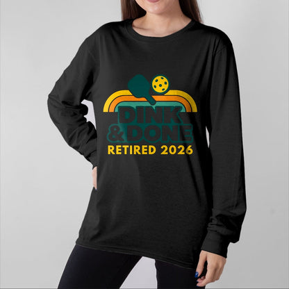 Funny Pickleball Shirt, Pickleball Lover Unisex T-Shirt/Hoodie/Sweatshirt HLT00 - Retired 2026 Dink and Done Funny Pickleball Retirement Men T-Shirt