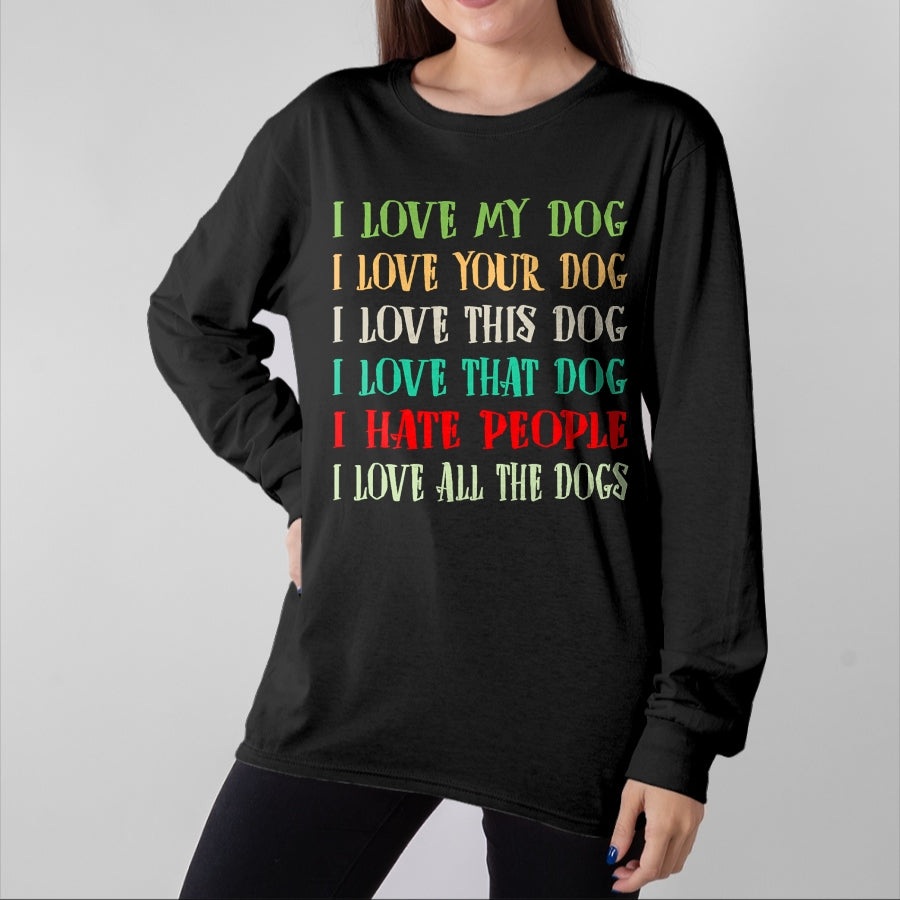 Dog Love Shirt, Dog Lover Gift T-Shirt/Hoodie/Sweatshirt HLT00 - Love My Dog Love Your Dog Love All The Dogs I Hate People T-Shirt