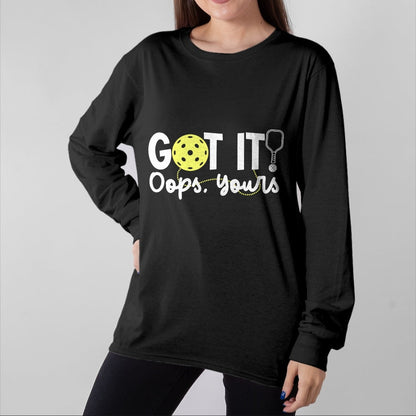 Funny Pickleball Shirt, Pickleball Lover Unisex T-Shirt/Hoodie/Sweatshirt HLT00 - Got It Oops Yours Funny Pickleball Player Paddle Pickle Ball T-Shirt