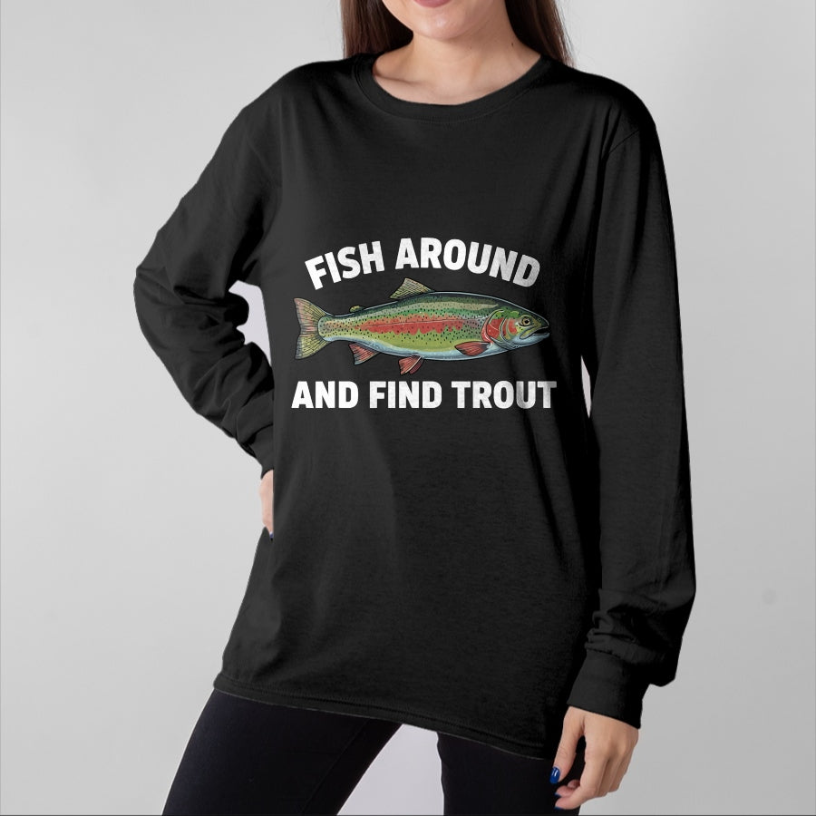 Funny Fishing Shirt, Gift For Fishing Lover Unisex T-Shirt/Hoodie/Sweatshirt HLT00 - Fish Around and Find Trout Funny Fishing Fishermen Womens T-Shirt