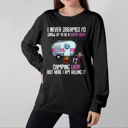 Funny Camping Shirt, Gift For Camping Lover Unisex T-Shirt/Hoodie/Sweatshirt HLT00 -I Never Dreamed I_d Grow Up Super Sexy Camping Lady Camper T-Shirt