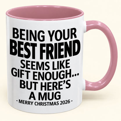 Being Your Best Friend Is Gift Enough - Funny Christmas 2026 - Gift Accent Coffee Mug (SKU2610-263)