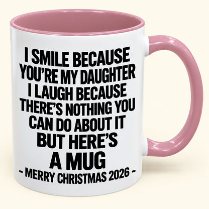 I Smile Because You’re My Daughter - Funny Christmas 2026 - Gift Accent Coffee Mug (SKU2610-358)