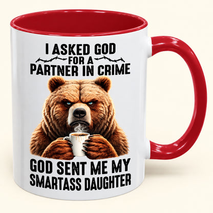 I ASKED GOD FOR A PARTNER IN CRIME - GOD SENT ME MY SMARTASS DAUGHTER - Funny Christmas 2026 - Gift Accent Coffee Mug (SKU2610-905)