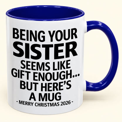 Being Your Sister Is Gift Enough - Funny Christmas 2026 - Gift Accent Coffee Mug (SKU2610-15)
