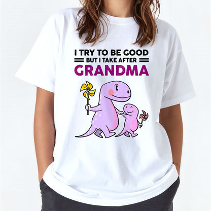 TRY TO BE GOOD BUT I TAKE AFTER GRANDMA- For granddaughter T shirt NTTD00 (SKU07-87)