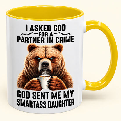 I ASKED GOD FOR A PARTNER IN CRIME - GOD SENT ME MY SMARTASS DAUGHTER - Funny Christmas 2026 - Gift Accent Coffee Mug (SKU2610-905)
