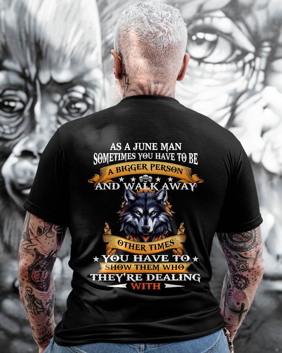 AS A JUNE MAN WOLF SHIRT – SOMETIMES YOU HAVE TO BE A BIGGER PERSON, BIRTHDAY GIFT FOR MEN - DTSM06 (SKU2604-213-06)