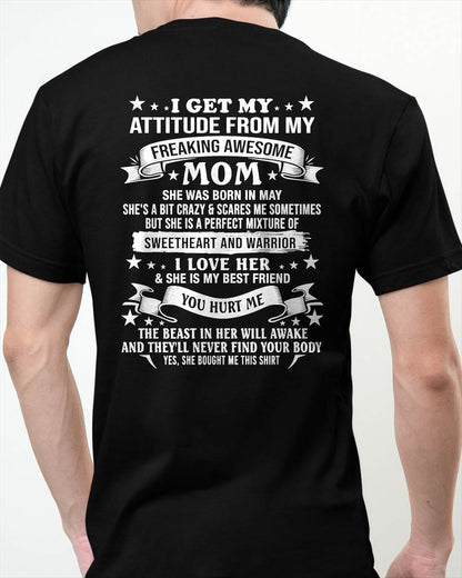 MAY – I GET MY ATTITUDE FROM MY FREAKING AWESOME MOM – SWEETHEART AND WARRIOR – FUNNY FAMILY GIFT T-SHIRT FROM MOM - DTSM05 (SKU2605-294-05)