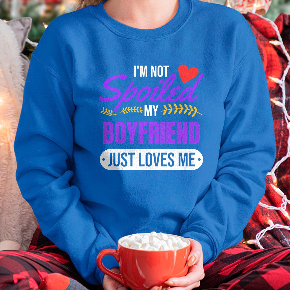 Best Wife Shirt, Wife and Husband Unisex T-Shirt/Hoodie/Sweatshirt HLT00 - I'm Not Spoiled My Boyfriend Just Loves Me  Girlfriend Gift T-Shirt