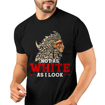 Native American T-Shirts, Vintage Native American Unisex T-Shirt/Hoodie/Sweatshirt HLT00 - Funny Native American Indian Design Not As White As I Look T-Shirt