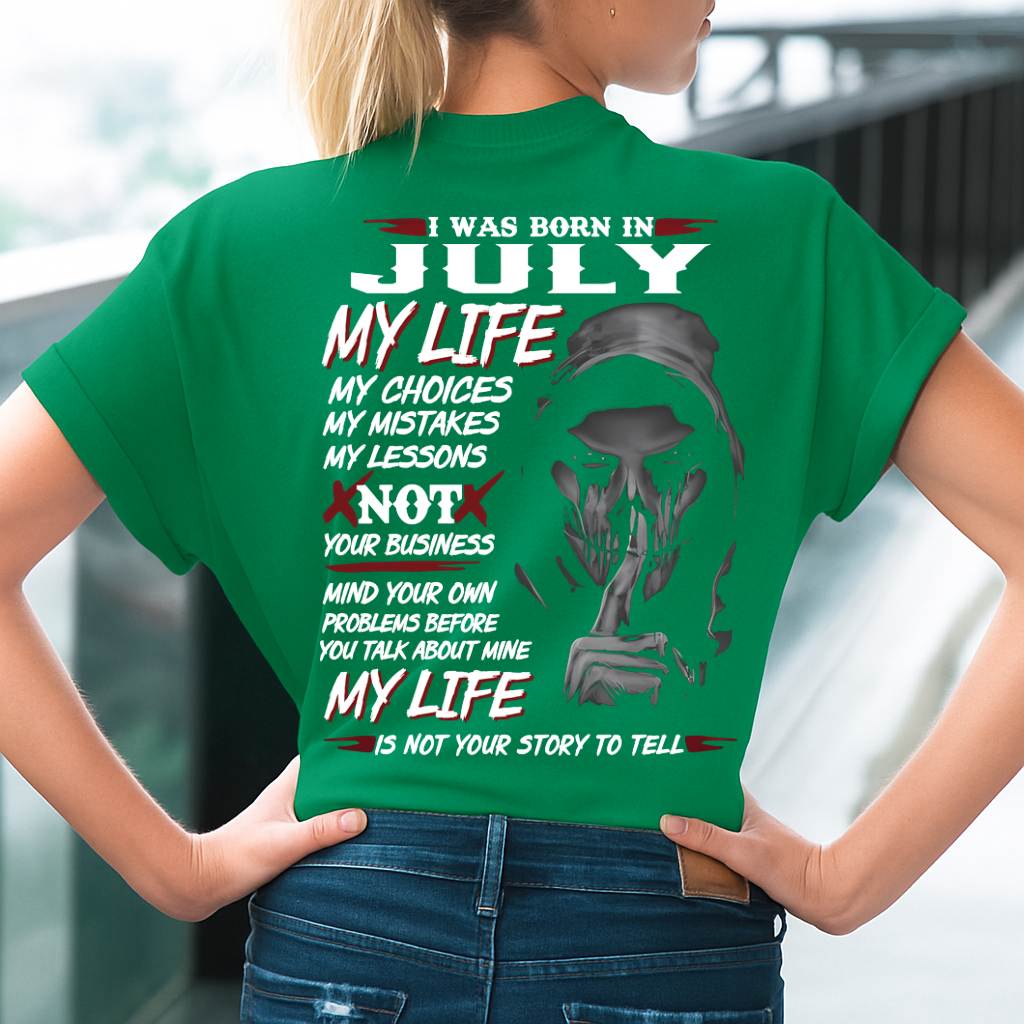 I Was Born In July My Life - Perfect Gift For Woman - DTSM07 (SKU08-36-07)