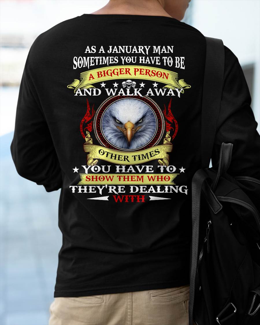 AS A JANUARY MAN EAGLE SHIRT – SOMETIMES YOU HAVE TO BE A BIGGER PERSON, BIRTHDAY GIFT FOR MEN - DTSM01 (SKU2604-206-01)