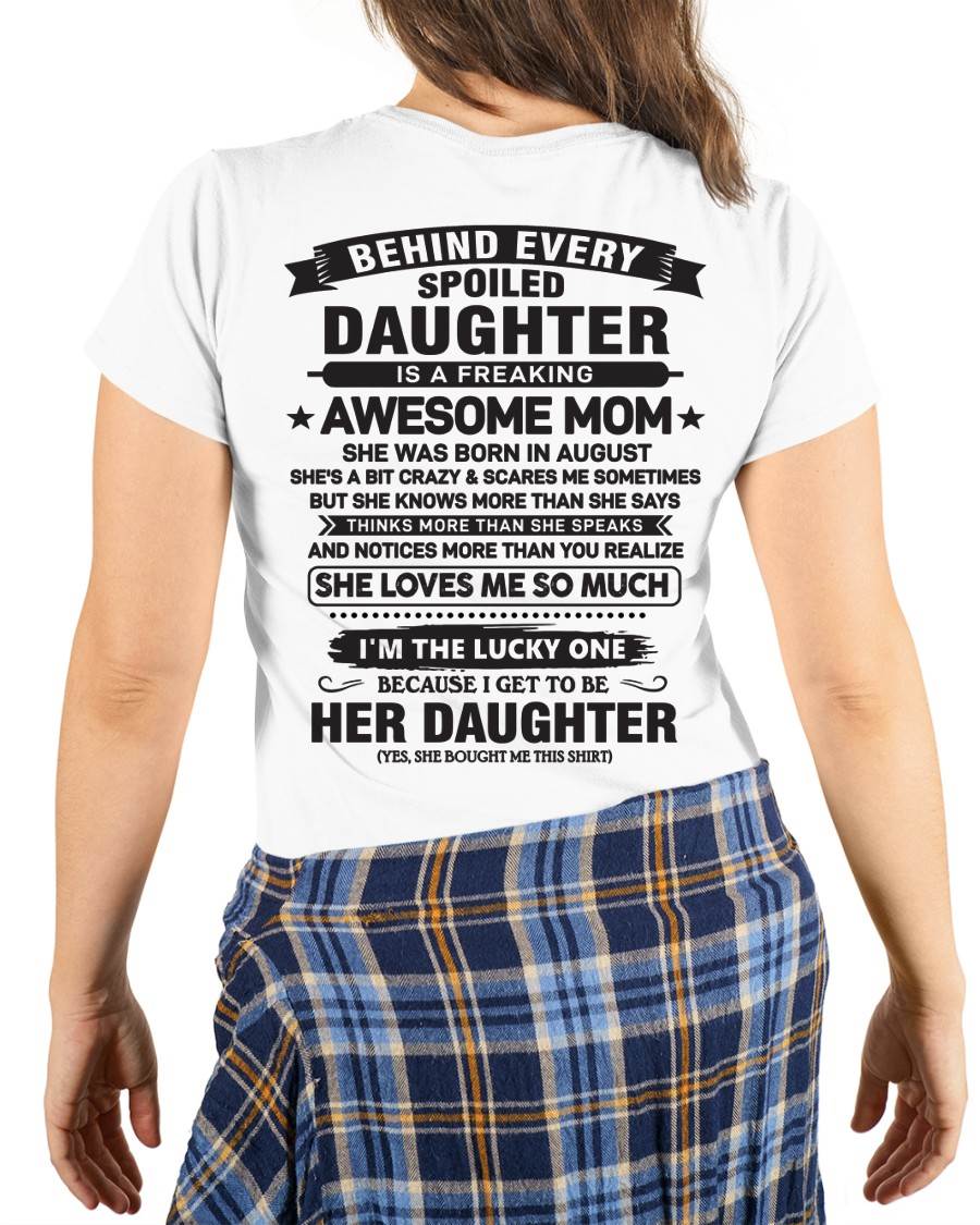 August - Behind Every Spoiled Daughter Is a Freaking Awesome Mom - Perfect Gift for Your Daughter From Mom - DTSM08 (SKU08-26-08)
