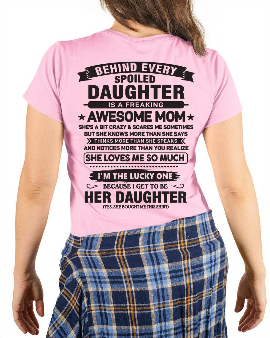 Behind Every Spoiled Daughter Is a Freaking Awesome Mom - Perfect Gift for Your Daughter - DTSM00 (SKU08-26-00)