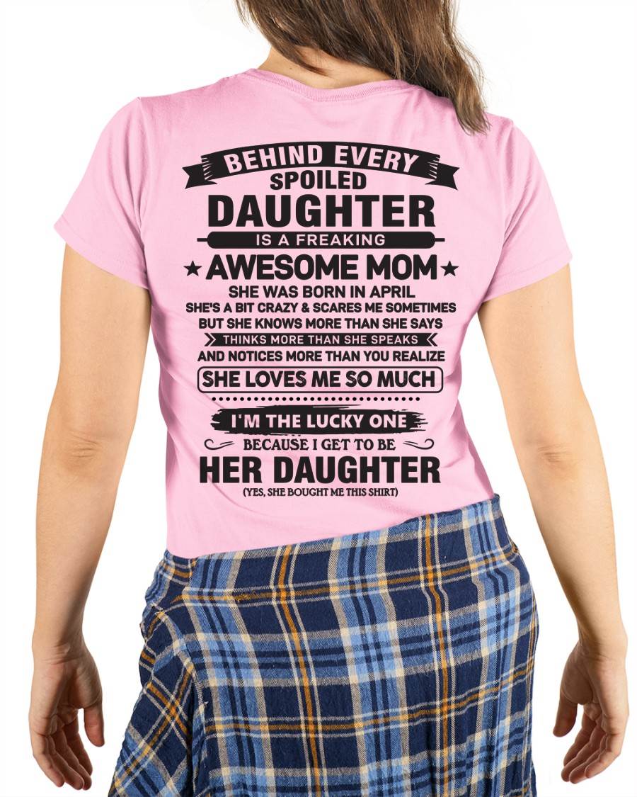 April - Behind Every Spoiled Daughter Is a Freaking Awesome Mom - Perfect Gift for Your Daughter From Mom - DTSM04 (SKU08-26-04)
