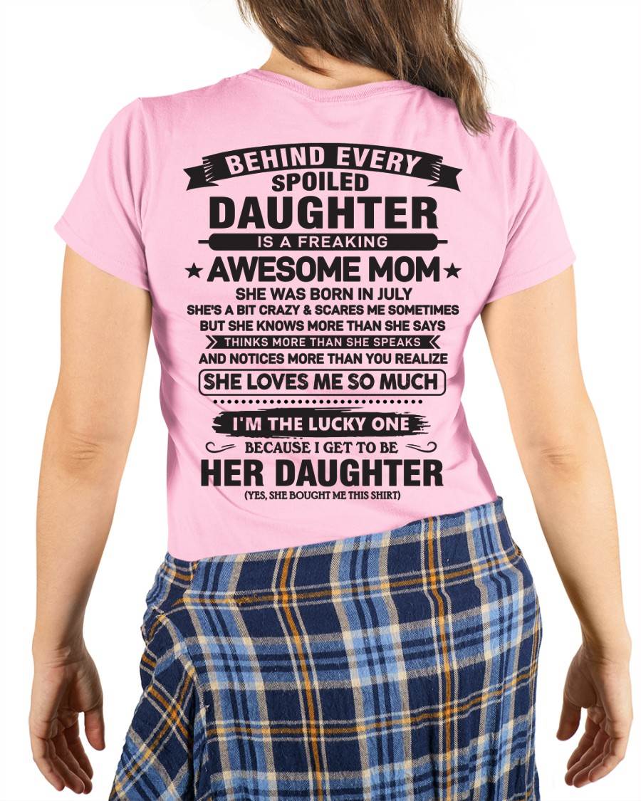 July - Behind Every Spoiled Daughter Is a Freaking Awesome Mom - Perfect Gift for Your Daughter From Mom - DTSM07 (SKU08-26-07)