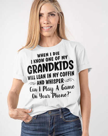 ONE OF MY GRANDKIDS WILL LEAN IN MY COFFIN AND WHISPER "CAN I PLAY A GAME ON YOUR PHONE?" - From grandma NTTD00