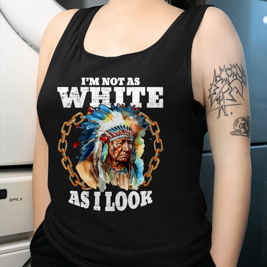 Native American T-Shirts, Vintage Native American Unisex T-Shirt/Hoodie/Sweatshirt HLT00 - I'm Not As White As I Look Native American T-Shirt