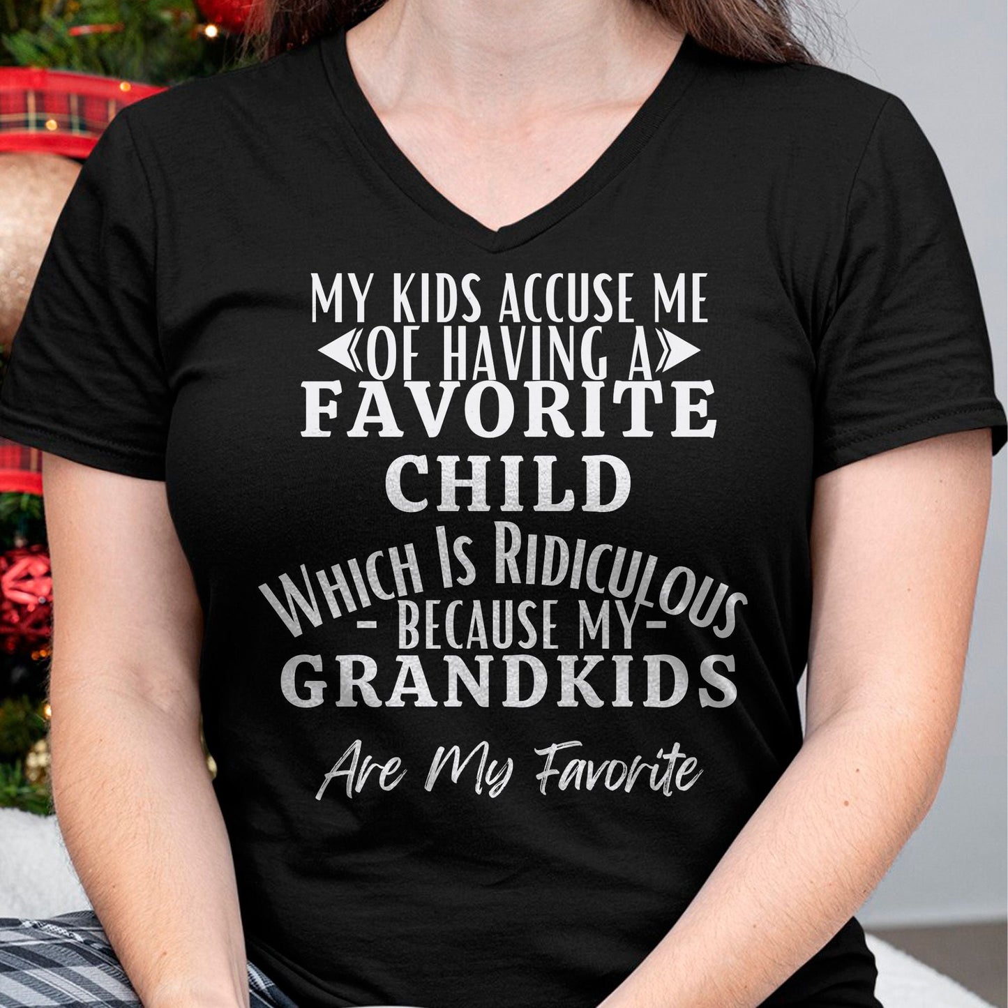 MY KIDS ACCUSE ME OF HAVING A FAVORITE CHILD WHICH IS RIDICULOUS BECAUSE MY GRANDKIDS ARE MY FAVORITE - From grandma NTTD00