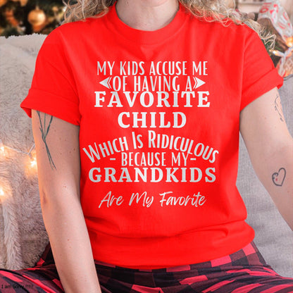 MY KIDS ACCUSE ME OF HAVING A FAVORITE CHILD WHICH IS RIDICULOUS BECAUSE MY GRANDKIDS ARE MY FAVORITE - From grandma NTTD00