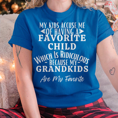 MY KIDS ACCUSE ME OF HAVING A FAVORITE CHILD WHICH IS RIDICULOUS BECAUSE MY GRANDKIDS ARE MY FAVORITE - From grandma NTTD00