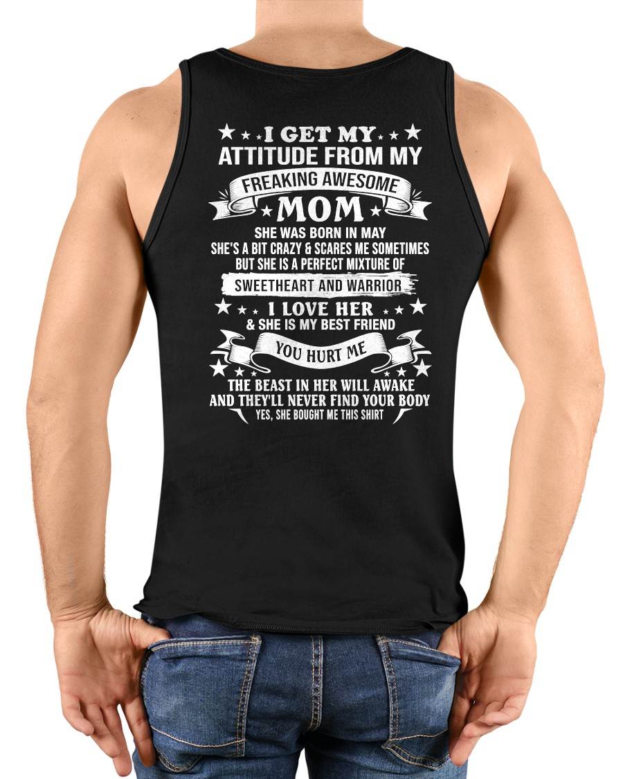 MAY – I GET MY ATTITUDE FROM MY FREAKING AWESOME MOM – SWEETHEART AND WARRIOR – FUNNY FAMILY GIFT T-SHIRT FROM MOM - DTSM05 (SKU2605-294-05)