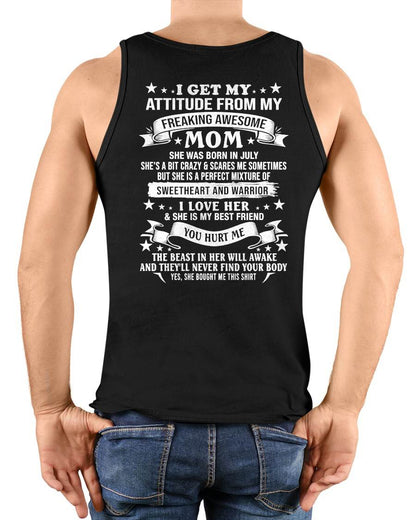 JULY – I GET MY ATTITUDE FROM MY FREAKING AWESOME MOM – SWEETHEART AND WARRIOR – FUNNY FAMILY GIFT T-SHIRT FROM MOM - DTSM07 (SKU2605-294-07)