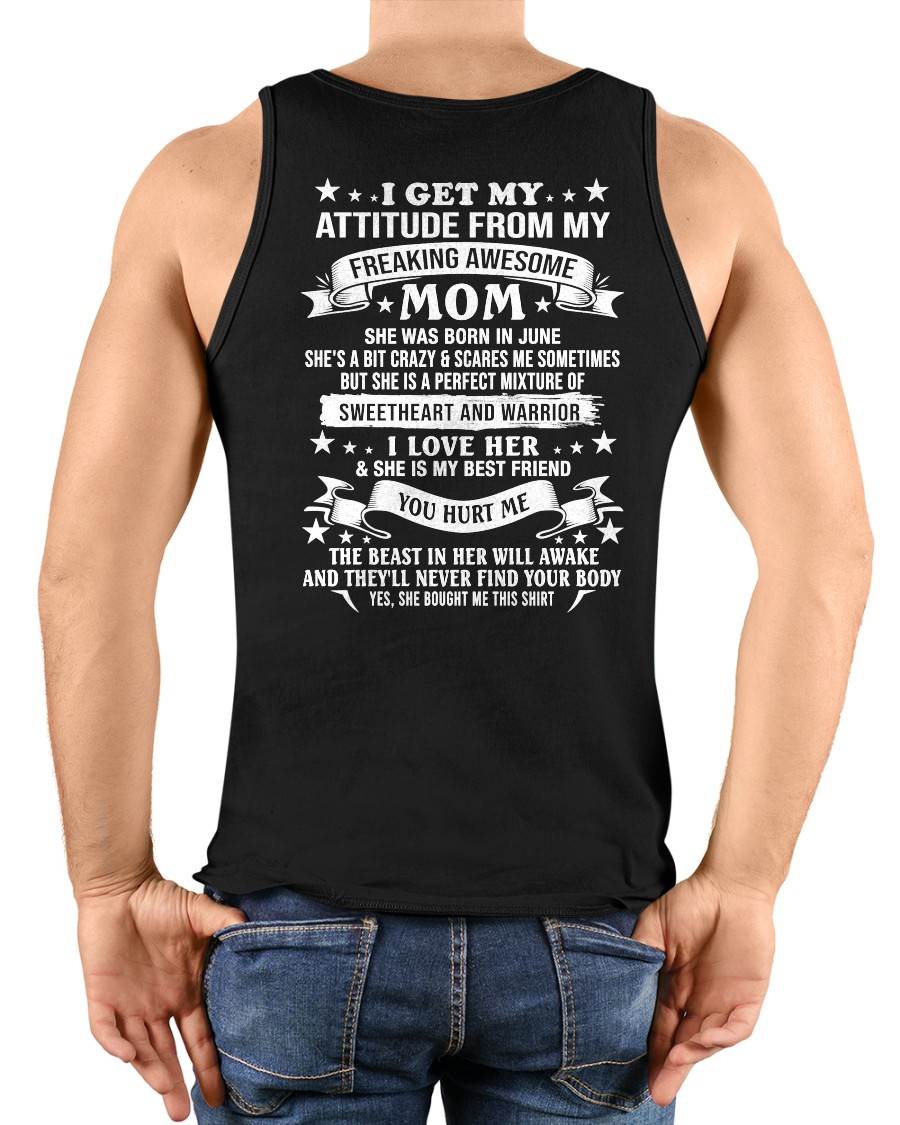 JUNE – I GET MY ATTITUDE FROM MY FREAKING AWESOME MOM – SWEETHEART AND WARRIOR – FUNNY FAMILY GIFT T-SHIRT FROM MOM - DTSM06 (SKU2605-294-06)